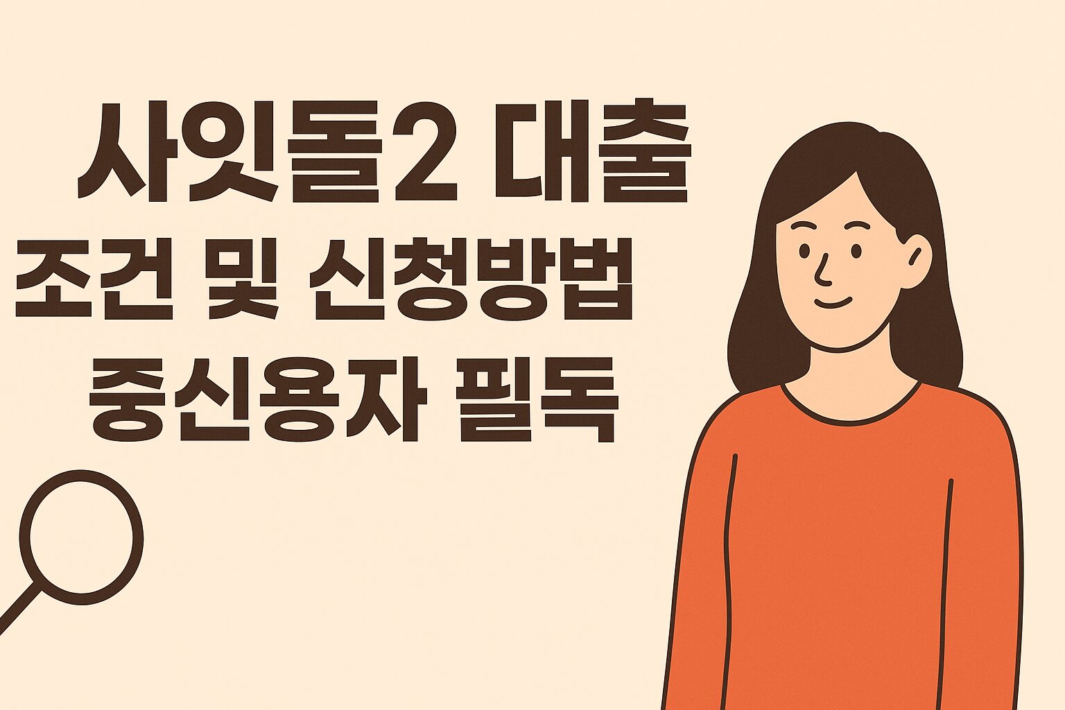 A flat-style digital illustration with a beige background features bold Korean text reading "사잇돌2 대출 조건 및 신청방법, 중신용자 필독." On the left is a magnifying glass icon, and on the right stands a smiling woman in an orange-red shirt. The layout is clean and focused, suitable for financial guide content.